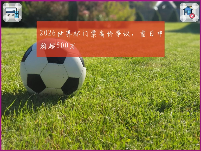 2026世界杯门票高价争议，首日申购超500万