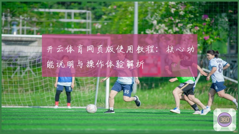 开云体育网页版使用教程：核心功能说明与操作体验解析