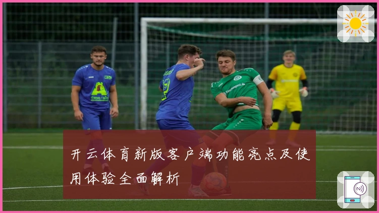 开云体育新版客户端功能亮点及使用体验全面解析