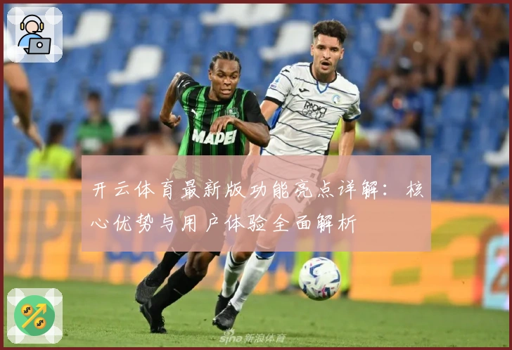开云体育最新版功能亮点详解：核心优势与用户体验全面解析